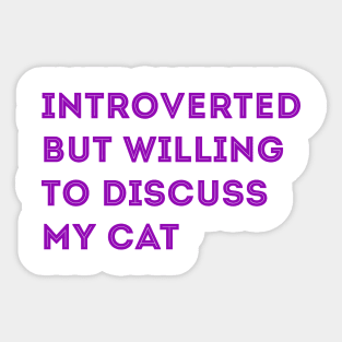 INTROVERTED BUT WILLING TO DISCUSS MY CAT Sticker